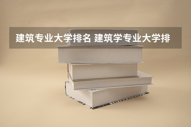 建筑专业大学排名 建筑学专业大学排名