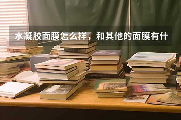 水凝胶面膜怎么样，和其他的面膜有什么区别？