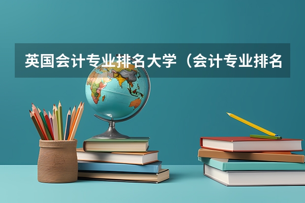 英国会计专业排名大学（会计专业排名）