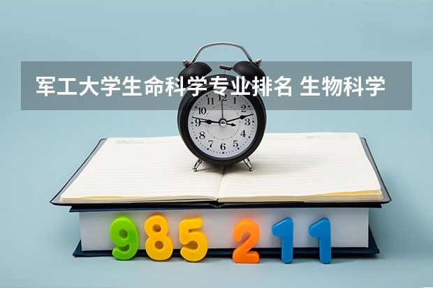 军工大学生命科学专业排名 生物科学院校排名