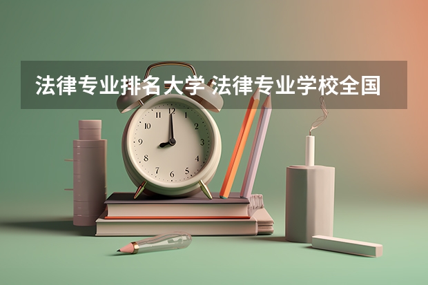 法律专业排名大学 法律专业学校全国排名及分数线