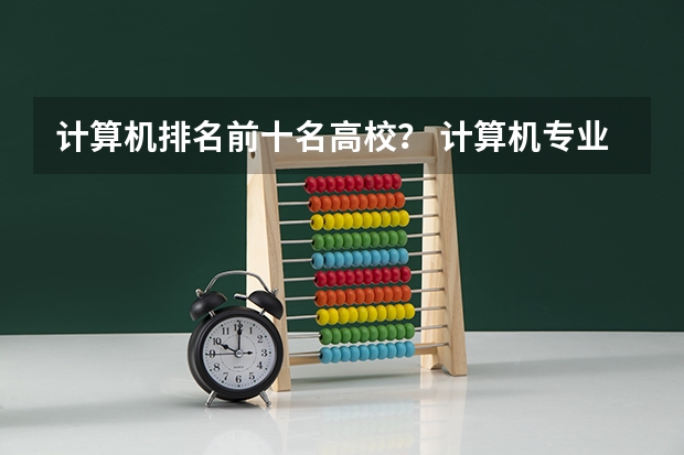 计算机排名前十名高校？ 计算机专业排名大学排名