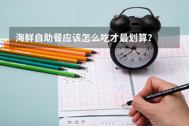 海鲜自助餐应该怎么吃才最划算？
