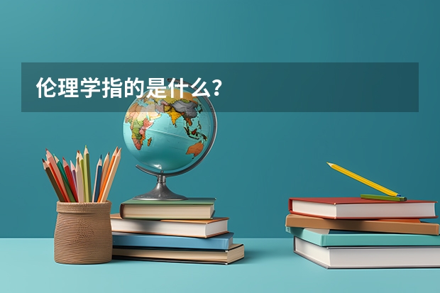 伦理学指的是什么？