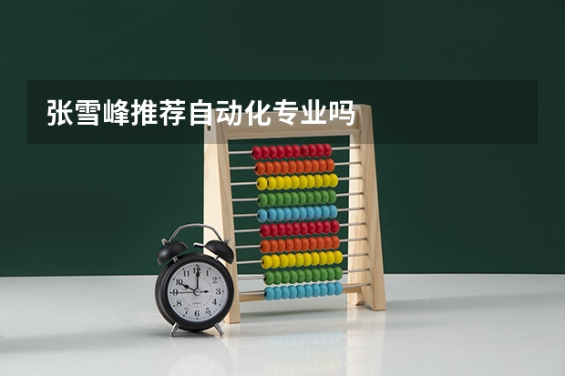 张雪峰推荐自动化专业吗