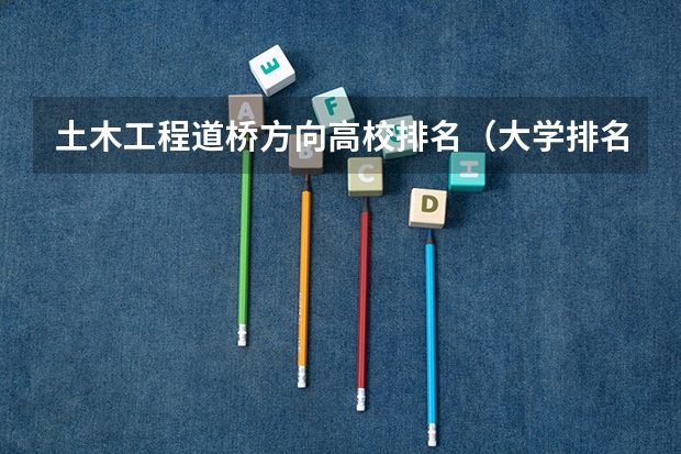 土木工程道桥方向高校排名（大学排名世界排名）