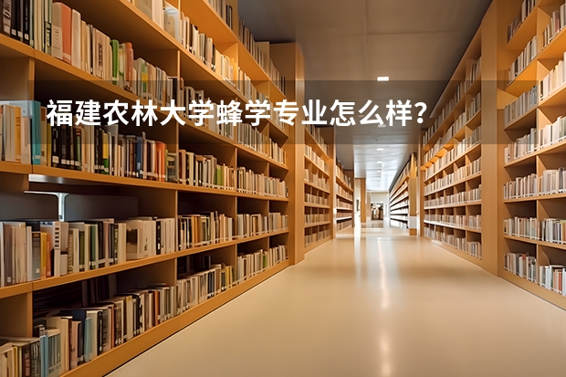 福建农林大学蜂学专业怎么样？