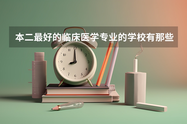 本二最好的临床医学专业的学校有那些 同济大学专业排名一览表
