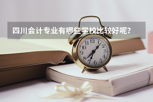 四川会计专业有哪些学校比较好呢？