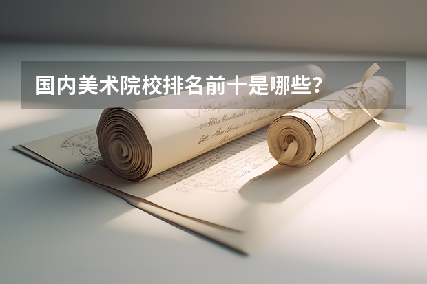 国内美术院校排名前十是哪些？