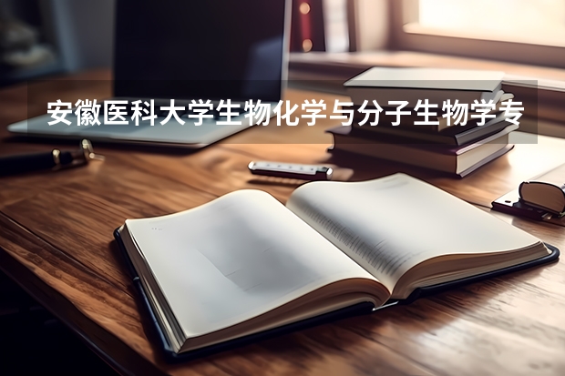 安徽医科大学生物化学与分子生物学专业如何