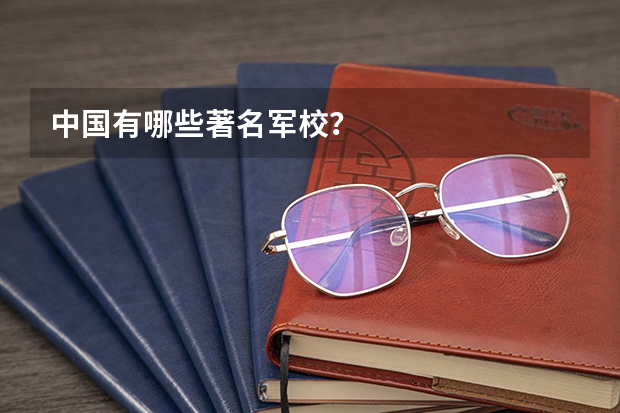 中国有哪些著名军校？