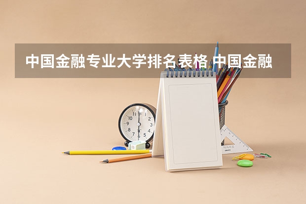 中国金融专业大学排名表格 中国金融学排名前十的大学