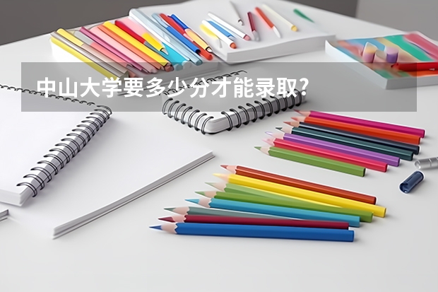 中山大学要多少分才能录取?