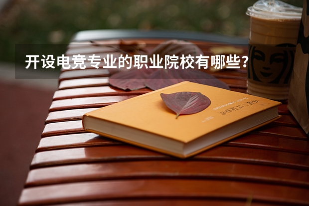 开设电竞专业的职业院校有哪些？