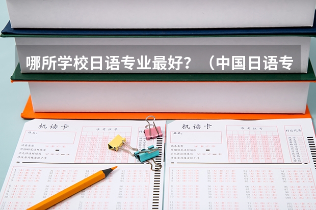 哪所学校日语专业最好？（中国日语专业十大名校）