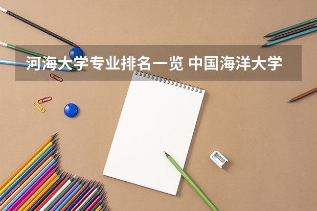 河海大学专业排名一览 中国海洋大学十大热门专业排名 中国海洋大学最好的十大专业