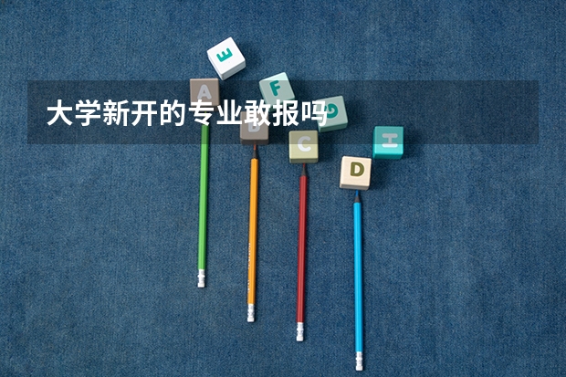 大学新开的专业敢报吗