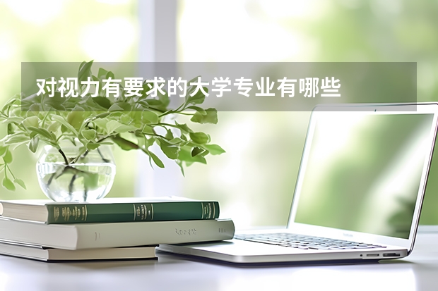 对视力有要求的大学专业有哪些