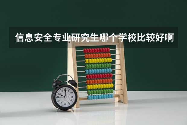 信息安全专业研究生哪个学校比较好啊