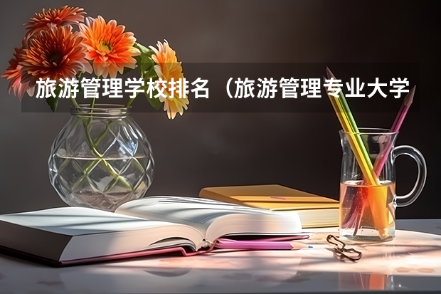 旅游管理学校排名（旅游管理专业大学排名）