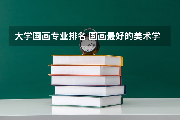 大学国画专业排名 国画最好的美术学院
