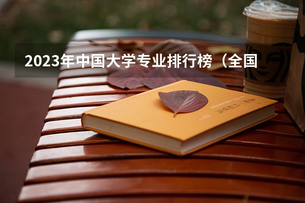 2023年中国大学专业排行榜（全国各所大学专业排名）