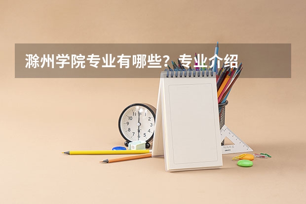 滁州学院专业有哪些？专业介绍
