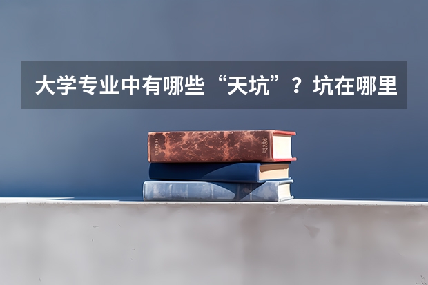 大学专业中有哪些“天坑”？坑在哪里？