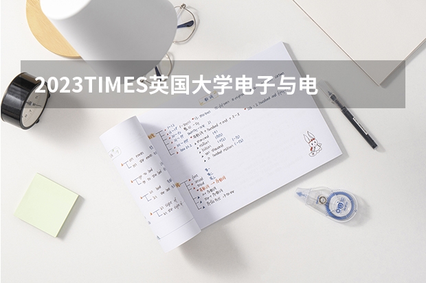 2023TIMES英国大学电子与电气工程专业排名（利兹大学世界排名）
