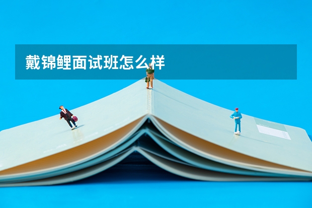 戴锦鲤面试班怎么样