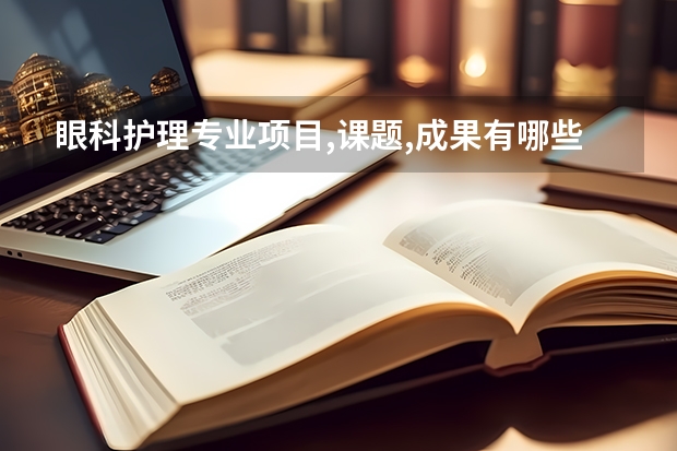 眼科护理专业项目,课题,成果有哪些方面