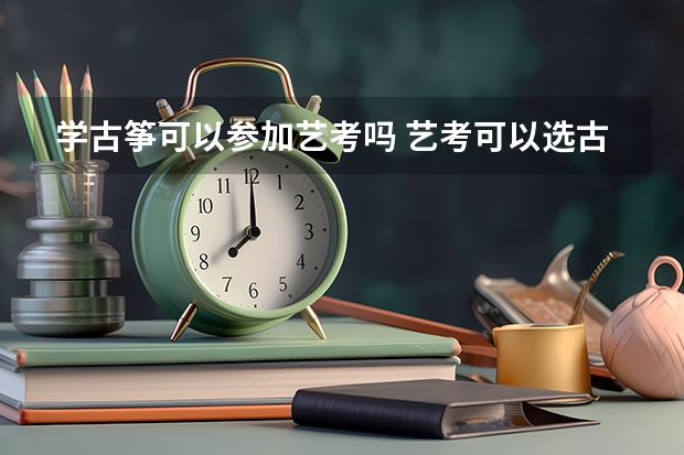 学古筝可以参加艺考吗 艺考可以选古筝吗