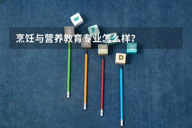 烹饪与营养教育专业怎么样？