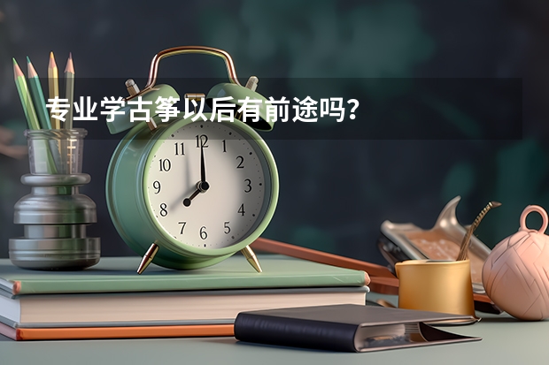 专业学古筝以后有前途吗？