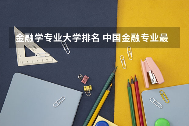 金融学专业大学排名 中国金融专业最好的大学