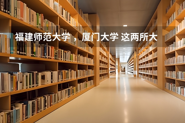 福建师范大学 ，厦门大学 这两所大学有没有专门的合唱指挥专业， 专业怎么样。