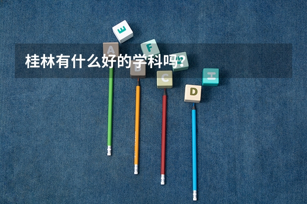桂林有什么好的学科吗？