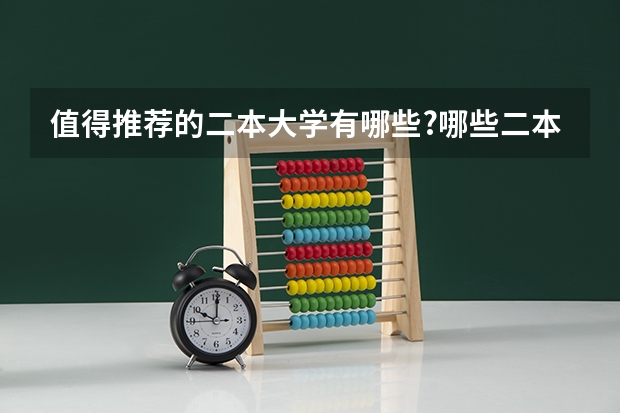 值得推荐的二本大学有哪些?哪些二本院校值得报考？