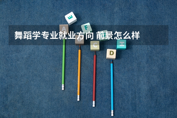 舞蹈学专业就业方向 前景怎么样