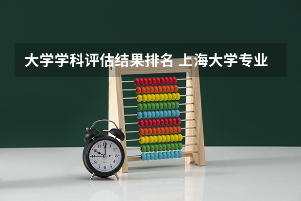 大学学科评估结果排名 上海大学专业排名一览表
