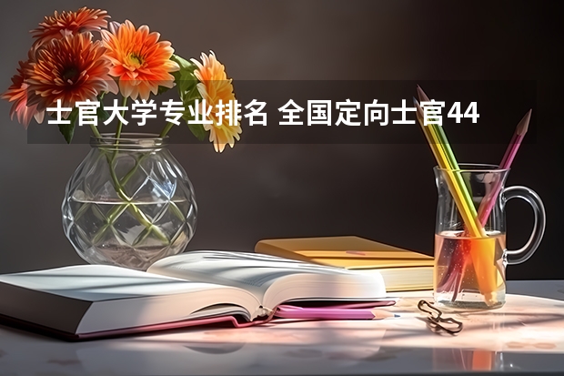 士官大学专业排名 全国定向士官44所高校名单排名及分数线2023(文理科参考)