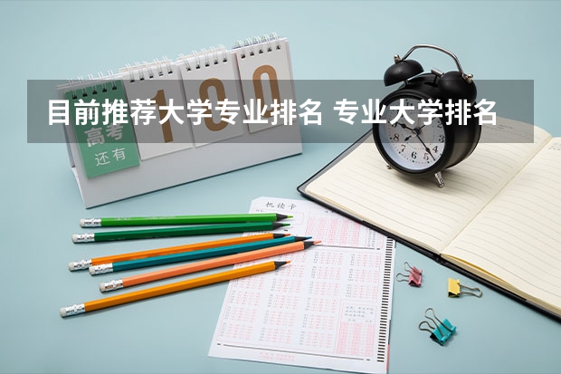 目前推荐大学专业排名 专业大学排名榜