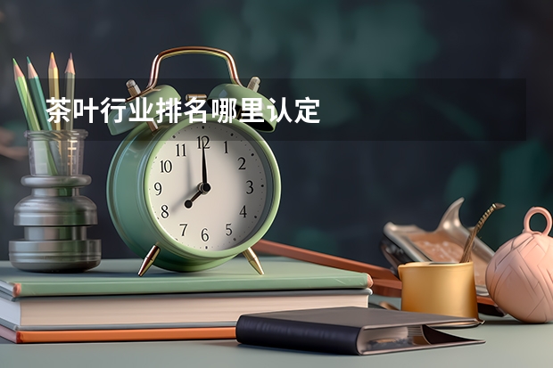 茶叶行业排名哪里认定