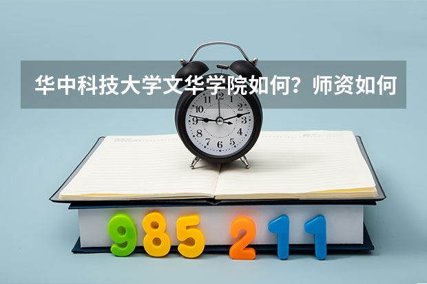 华中科技大学文华学院如何？师资如何？以后就业方向如何？