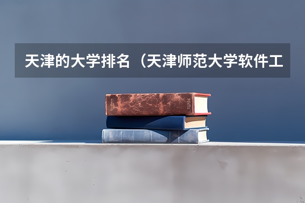天津的大学排名（天津师范大学软件工程专业排名）