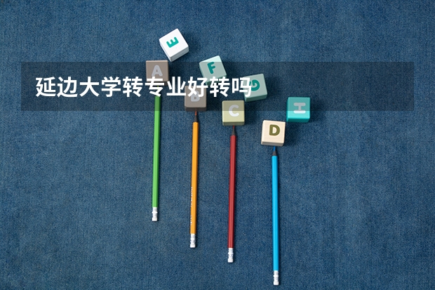 延边大学转专业好转吗
