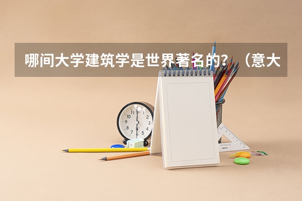 哪间大学建筑学是世界著名的？（意大利大学排名情况）