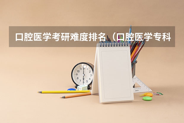 口腔医学考研难度排名（口腔医学专科考研院校一览表）