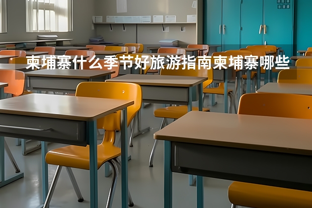 柬埔寨什么季节好旅游指南柬埔寨哪些旅游景点值得一去